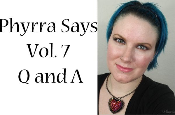 Phyrra Says Vol. 7 Q and A